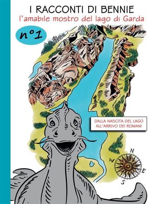 cover image of I racconti di Bennie, l'amabile mostro del lago di Garda. N. 1 Dalla nascita del lago all'arrivo dei Romani